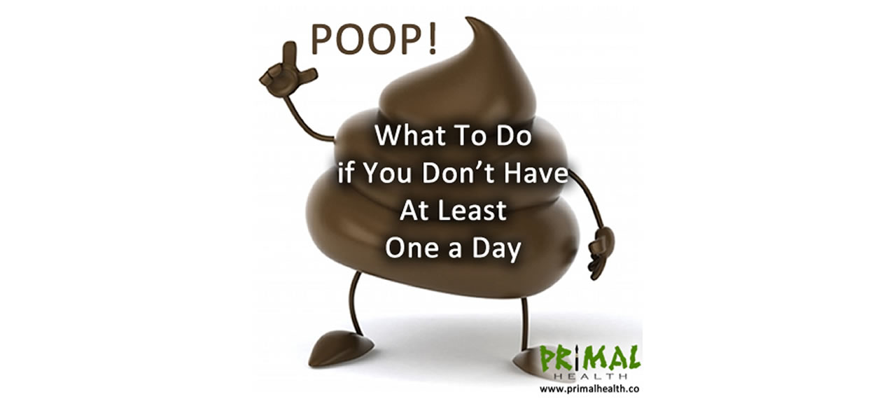POOP: What To Do if You Don't Have At Least One a Day
